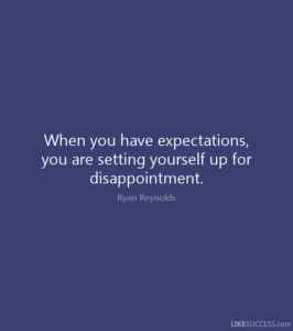 Release your expectations and you prevent others from disappointing you when they don't live up to your expectations.
